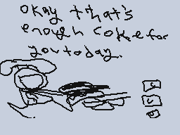 Drawn comment by Phoney
"okay that's enough coke for you today."