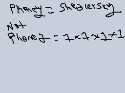 Drawn comment by Phoney
"Phone2 = Sheeley2 Not Phone2 = 2×7×1=1"