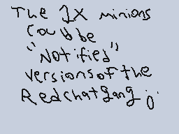 Drawn comment by Phoney
"The JX minions could be "Notified" versions of the Redchatgang."
