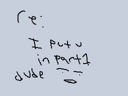 Drawn comment by Phoney
"r e: dude in part 2"
