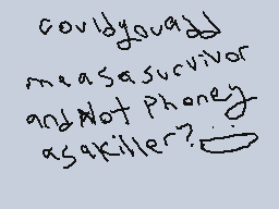 Drawn comment by Phoney
"could you add me as a survivor and not phone as a killer?"