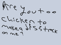 Drawn comment by Phoney
"Are you too chicken to make a diss track on me?"