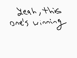 Drawn comment by Phoney
"yeah, this one's winning"