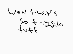 Drawn comment by Phoney
"Wow that's So friggin tuff"