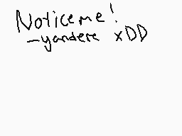 Drawn comment by ♪SNⒶPPLE♪™
"Notice me! -yanderex xDD"