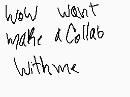 Drawn comment by Checko
"How want make a Collab with me"