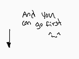 Drawn comment by ★Wint£r☆™
"And you can go first 😊"