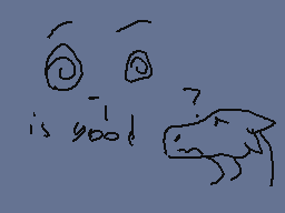 Drawn comment by Coniplier™
"is good!"