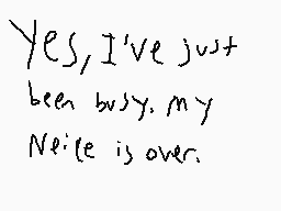 Drawn comment by Soap_COD
"Yes, I've just been busy. My Neile is over."