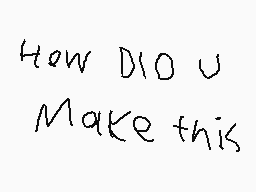 Drawn comment by gavin
"How did you Make this"