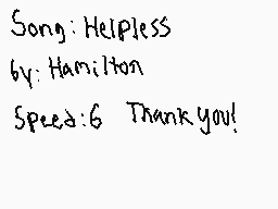 Drawn comment by Moodragon
"Song: Helpless by: Hamilton Speed: 6 Thank you!"