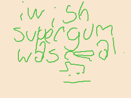 Drawn comment by FBI
"i wish super gum was all"