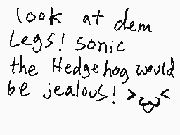 Drawn comment by Square-PuP
"look at dem Legs! Sonic the Hedgehog would be jealous! >_<"