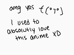 Drawn comment by Kay★
"omg yas t{'°7°'} I used to absolutely love this anime XD"