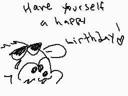 Drawn comment by “MADMAN”
"Have yourself a happy birthday!"