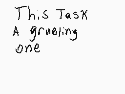 Drawn comment by DSi Travis
"This Task A grueling one"