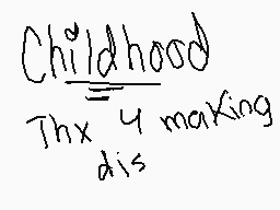 Drawn comment by WⓍddⒶ
"Childhood Thx 4 making dis"