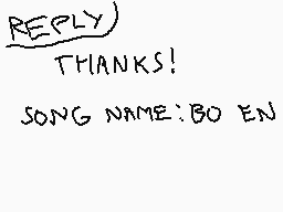 Drawn comment by Chewbear67
"REPLY THANKS! SONG NAME: BO EN"