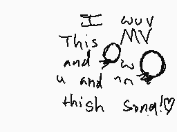 Drawn comment by Skull✕Kid
"This MV and u and thish Songly"