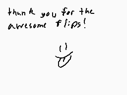 Drawn comment by ☔⛄😔⛄☔
"thank you for the awesome flips!"