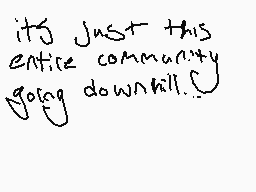 Drawn comment by Alehgz
"It's just this entire community going downhill."