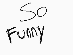 Drawn comment by Noah02003
"So Funny"