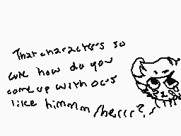 Drawn comment by luminous
"That character's so cute how do you come up with like himmm/her??"
