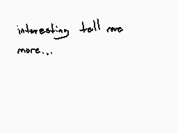 Drawn comment by Unknown
"interesting tell me more..."