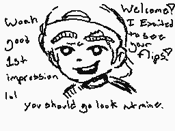 Drawn comment by Unknown
"Welcome? I Excited to get your tips! Good Last impression is! you should go look at mine."