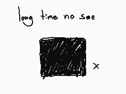 Drawn comment by Unknown
"long time no see"