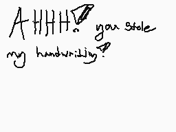 Drawn comment by Unknown
"AHHH! you stole my handwriting?"