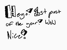 Drawn comment by Unknown
"Heyo 1st post of the year wow Nice."