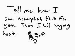 Drawn comment by Unknown
"Tell me how I can accomplish this for you. Then I will trying best."