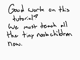 Drawn comment by Unknown
"Good work on this tutorial? We must teach all the tiny noob children now."