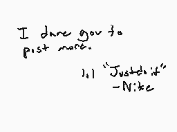 Drawn comment by Unknown
"I dare you to post more. 11 "Just do it" -Nike"