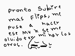 Drawn comment by ～canela※
"Pronto Subire mas Flips, me puso a hacer ese MV x se me olvidate otros."