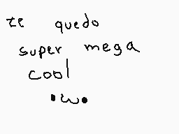 Drawn comment by Kitty
"te quedo super mega cool ..."