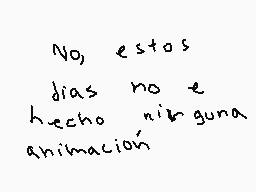 Drawn comment by Kitty
"No estos días no e hecho ninguna animación"