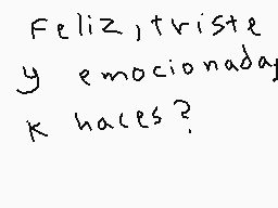 Drawn comment by KxM ♥w♥
"Feliz, triste y emocionada, ¿haces?"