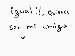 Drawn comment by ～Canela♥
"igual!!, quieres ser mi amiga v"