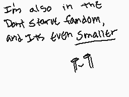 Drawn comment by Öxy
"I'm also in the Don't Starve fandom, and it's even smaller"
