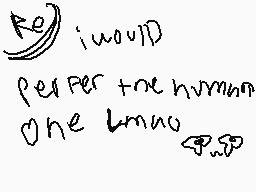 Drawn comment by Chestnut<3
"i would prefer to be human one time"