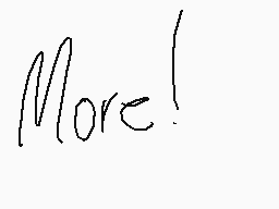 Drawn comment by ➡Dream⬅
"More!"