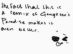 Drawn comment by Jet☆Star
"the fact that this is a remix of Gangsters Paradise makes it even better. :))"