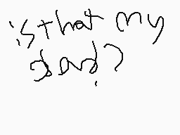 Drawn comment by Lil Tyke
"is that my dad?"