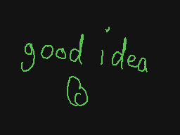 Drawn comment by GreenEnvy♪
"good idea"