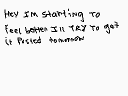 Drawn comment by ★Aries★
"Hey I'm starting to feel better I'll try to get it posted tomorrow"