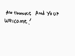 Drawn comment by ★Aries★
"Aw thanks And Your Welcome!"