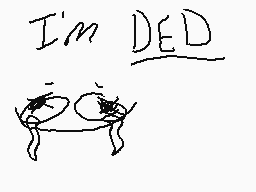 Drawn comment by Sneakypj
"I'm DED"