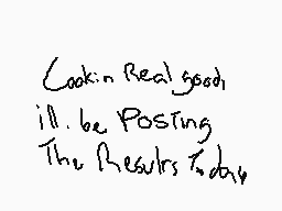 Drawn comment by .•●Eale●•.
"Cookin' Real good ill be Posting The Results Today"